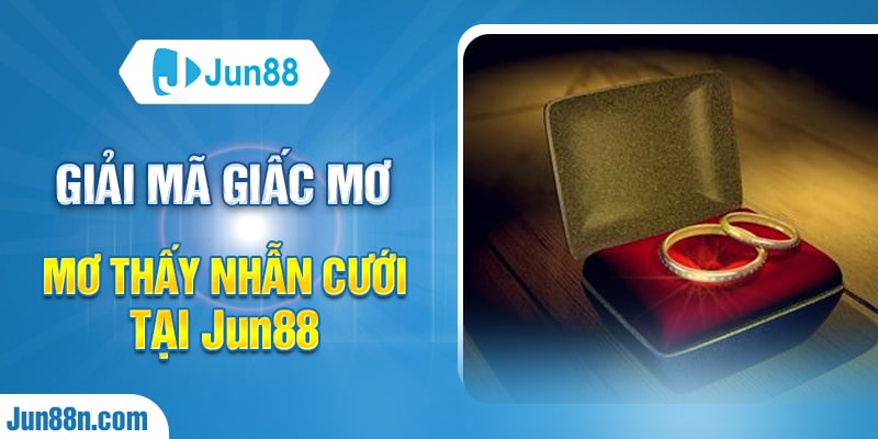 Giải mã giấc mơ mơ thấy nhẫn cưới tại Jun88
