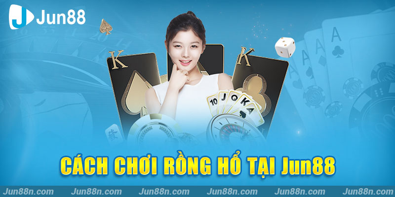 Cách chơi rồng hổ tại Jun88