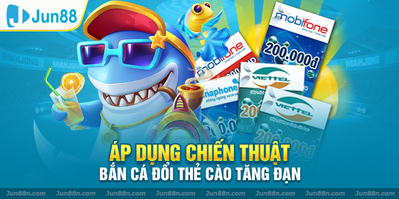 Áp dụng chiến thuật bắn cá đổi thẻ cào tăng đạn